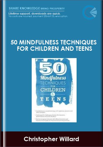 50 Mindfulness Techniques for Children and Teens - Christopher Willard