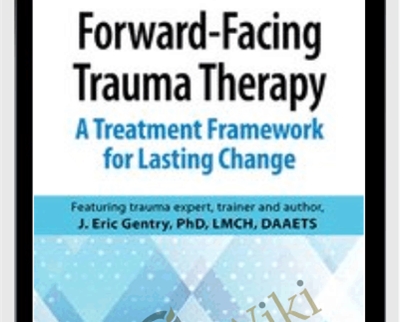Forward Facing Trauma Therapy A Treatment Framework for Lasting Change - BoxSkill net