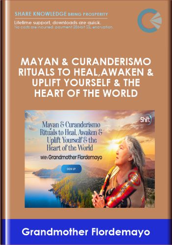 Mayan & Curanderismo Rituals to Heal,Awaken & Uplift Yourself & the Heart of the World - Grandmother Flordemayo