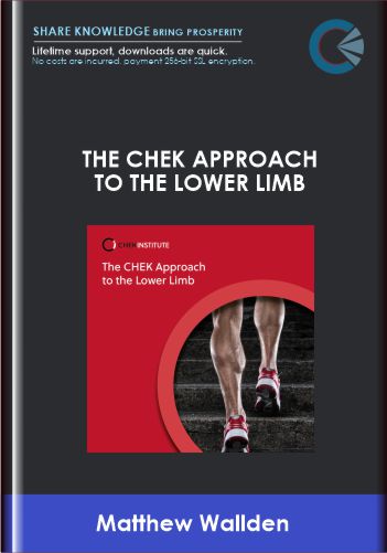 Purchuse The CHEK Approach to the Lower Limb - Matthew Wallden course at here with price $220 $57.