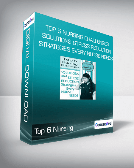 Purchuse Top 6 Nursing Challenges Solutions and Stress Reduction Strategies Every Nurse Needs course at here with price $199 $38.