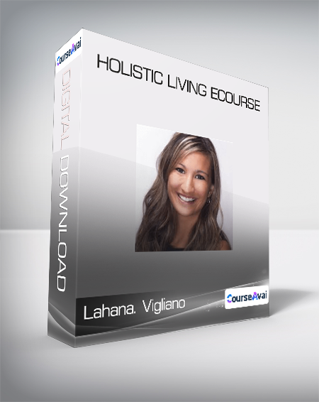 Purchuse Lahana. Vigliano - Holistic Living eCourse course at here with price $49 $18.