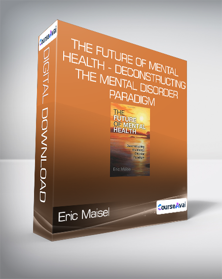 Purchuse Eric Maisel - The Future of Mental Health - Deconstructing the Mental Disorder Paradigm course at here with price $53.81 $19.