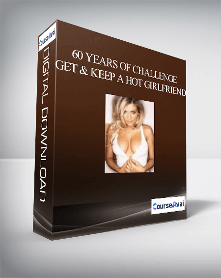 Purchuse 60 Years of Challenge – Get & Keep A HOT Girlfriend course at here with price $19 $18.