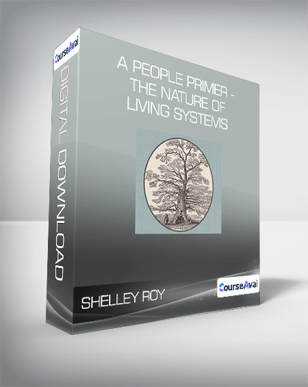 Purchuse Shelley Roy - A People Primer - The Nature of Living Systems course at here with price $51 $23.
