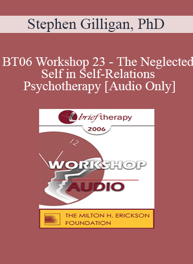 Purchuse [Audio Only] BT06 Workshop 23 - The Neglected Self in Self-Relations Psychotherapy - Stephen Gilligan