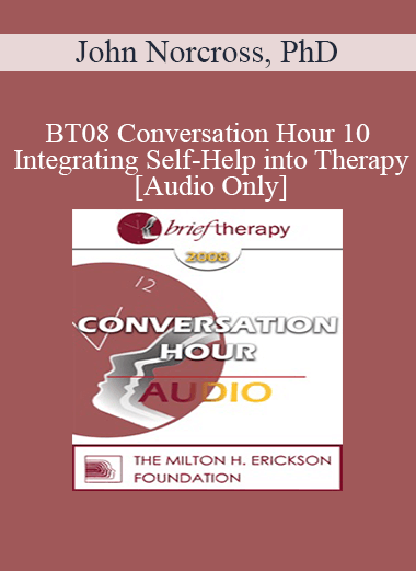 Purchuse [Audio Only] BT08 Conversation Hour 10 - Integrating Self-Help into Therapy - John Norcross