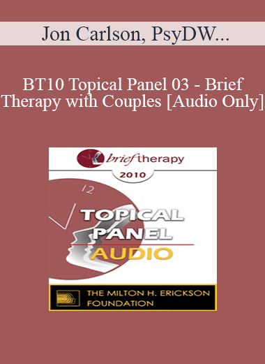 Purchuse [Audio] BT10 Topical Panel 03 - Brief Therapy with Couples - Jon Carlson