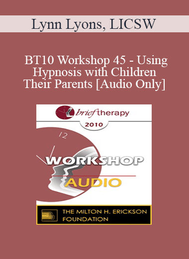 Purchuse [Audio] BT10 Workshop 45 - Using Hypnosis with Children and Their Parents - Lynn Lyons