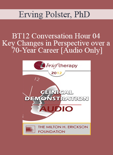 Purchuse [Audio] BT12 Conversation Hour 04 - Key Changes in Perspective over a 70-Year Career - Erving Polster