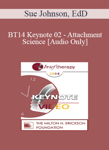 Purchuse [Audio] BT14 Keynote 02 - Attachment Science: An Essential Guide to Chance in Psychotherapy - Sue Johnson