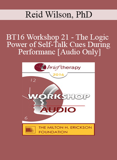 Purchuse [Audio] BT16 Workshop 21 - The Logic and Power of Self-Talk Cues During Performance - Reid Wilson