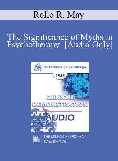 Purchuse [Audio] EP85 Clinical Presentation 17 - The Significance of Myths in Psychotherapy - Rollo R. May