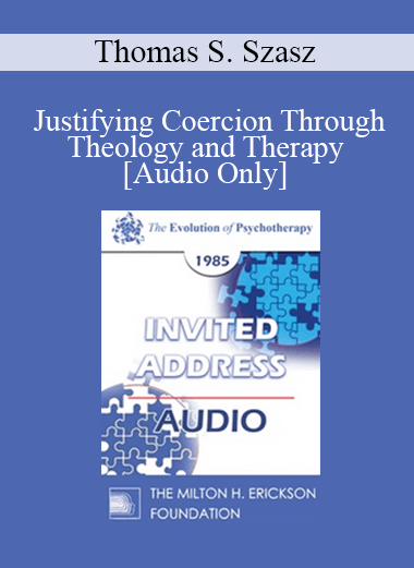 Purchuse [Audio] EP85 Invited Address 08b - Justifying Coercion Through Theology and Therapy - Thomas S. Szasz