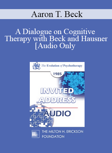Purchuse [Audio] EP85 Invited Address 13b - A Dialogue on Cognitive Therapy with Beck and Hausner - Aaron T. Beck
