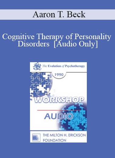 Purchuse [Audio] EP90 Workshop 22 - Cognitive Therapy of Personality Disorders - Aaron T. Beck