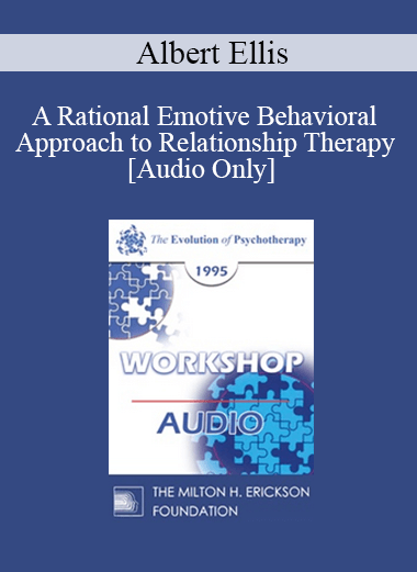 Purchuse [Audio] EP95 WS29 - A Rational Emotive Behavioral Approach to Relationship Therapy - Albert Ellis