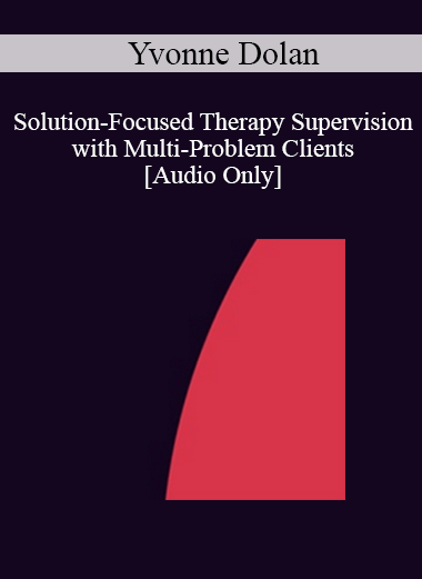 Purchuse [Audio] IC04 Clinical Demonstration 04 - Solution-Focused Therapy Supervision with Multi-Problem Clients - Yvonne Dolan