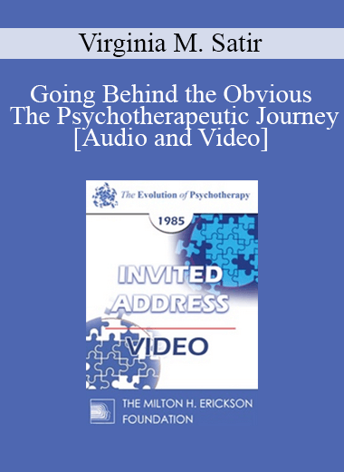Purchuse EP85 Invited Address 06a - Going Behind the Obvious - The Psychotherapeutic Journey - Virginia M. Satir