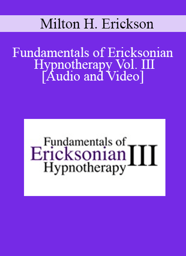 Purchuse Fundamentals of Ericksonian Hypnotherapy Vol. III - Milton H. Erickson course at here with price $199 $37.