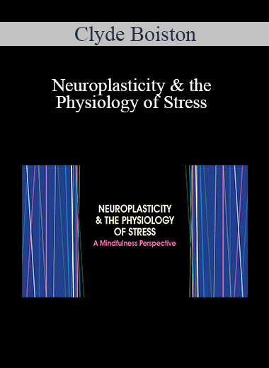 Purchuse Clyde Boiston - Neuroplasticity & the Physiology of Stress: A Mindfulness Perspective course at here with price $59.99 $13.