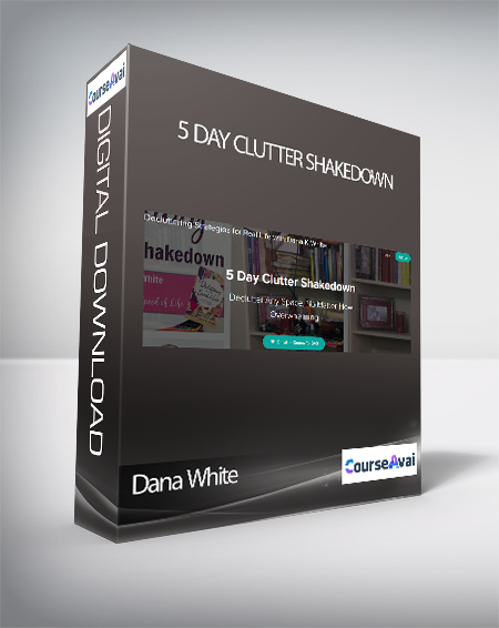 Purchuse Dana White - 5 Day Clutter Shakedown course at here with price $40 $16.