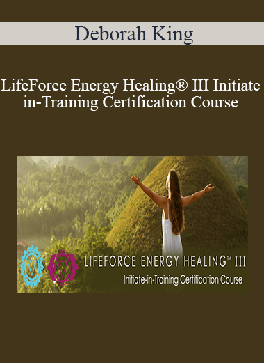 Purchuse Deborah King - LifeForce Energy Healing® III Initiate-in-Training Certification Course course at here with price $997 $189.