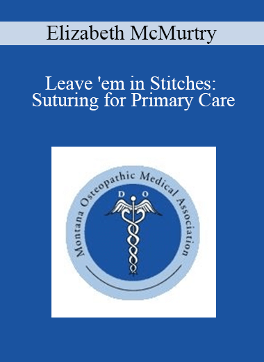 Purchuse Elizabeth McMurtry - Leave 'em in Stitches: Suturing for Primary Care course at here with price $30 $9.