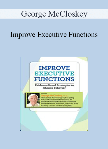 Purchuse George McCloskey - Improve Executive Functions: Evidence-Based Strategies to Change Behavior course at here with price $219.99 $41.