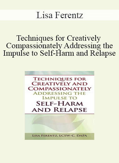 Purchuse Lisa Ferentz - Techniques for Creatively and Compassionately Addressing the Impulse to Self-Harm and Relapse course at here with price $59.99 $13.