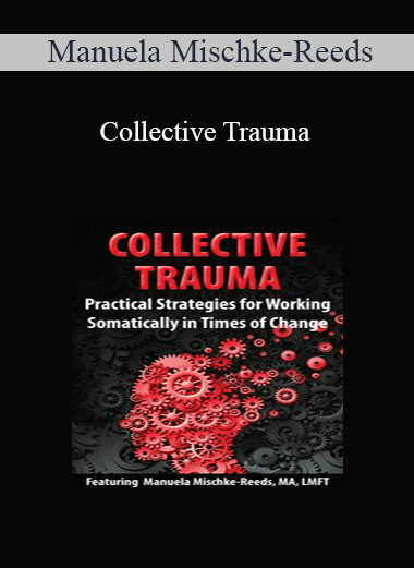 Purchuse Manuela Mischke-Reeds - Collective Trauma: Practical Strategies for Working Somatically in Times of Change course at here with price $59.99 $13.