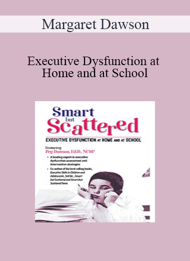 Purchuse Margaret Dawson - Executive Dysfunction at Home and at School: Smart but Scattered course at here with price $219.99 $41.