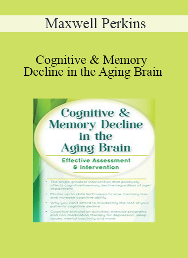 Purchuse Maxwell Perkins - Cognitive & Memory Decline in the Aging Brain: Effective Assessment & Intervention course at here with price $219.99 $41.