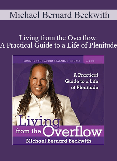 Purchuse Michael Bernard Beckwith - Living from the Overflow: A Practical Guide to a Life of Plenitude course at here with price $60 $17.