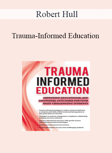 Purchuse Robert Hull - Trauma-Informed Education: Improving Educational and Emotional Outcomes for Your Most Challenging Students course at here with price $219.99 $41.