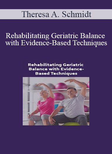 Purchuse Theresa A. Schmidt - Rehabilitating Geriatric Balance with Evidence-Based Techniques course at here with price $219.99 $41.