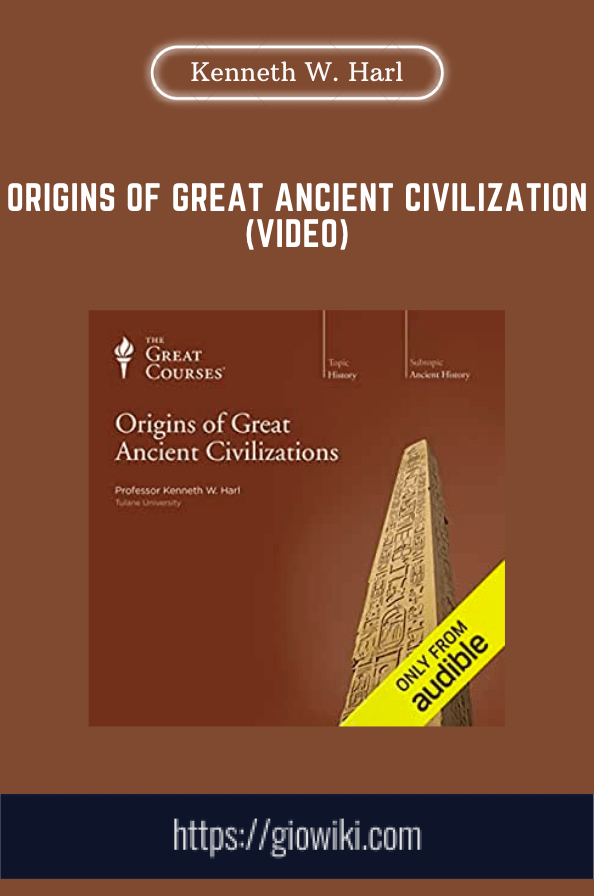 Origins of Great Ancient Civilization (Video)  -  Kenneth W. Harl