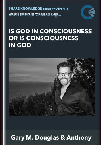 Is God in Consciousness Or is Consciousness in God  -  Gary M. Douglas & Anthony Mattis