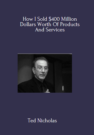 How I Sold $400 Million Dollars Worth Of Products And Services - Ted Nicholas